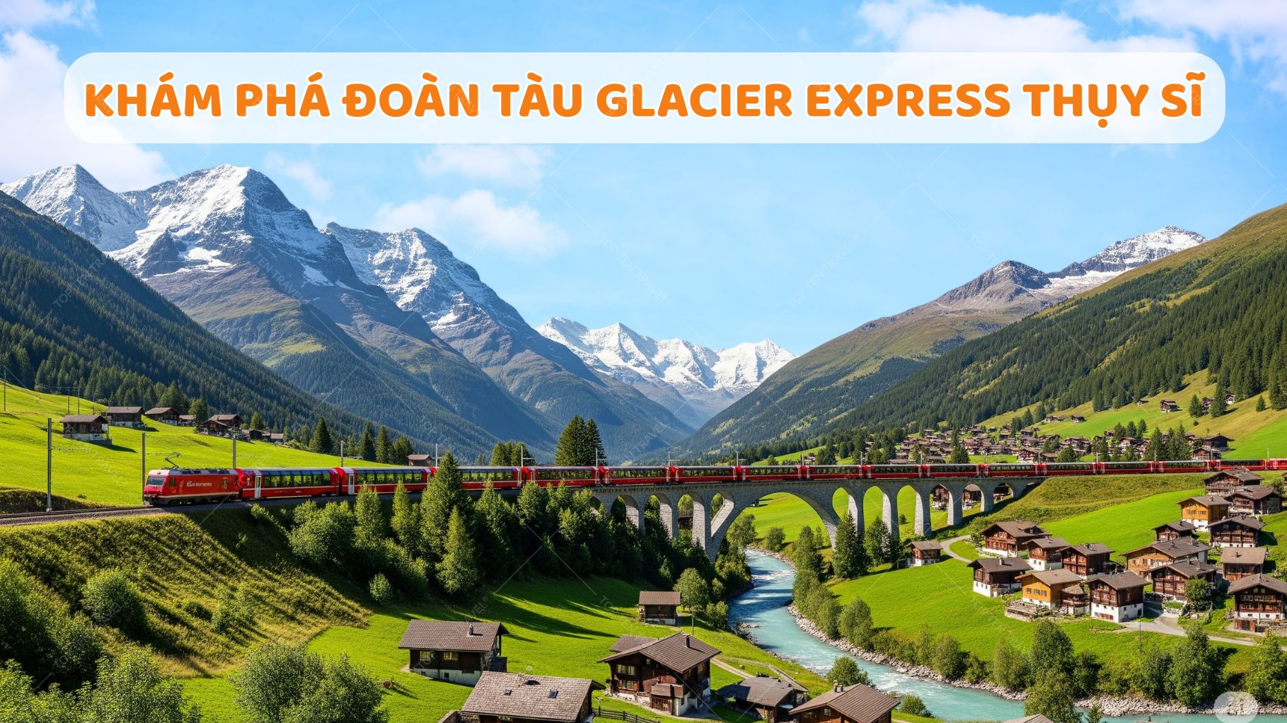 Bạn biết gì về đoàn tàu Glacier Express Thụy Sĩ
