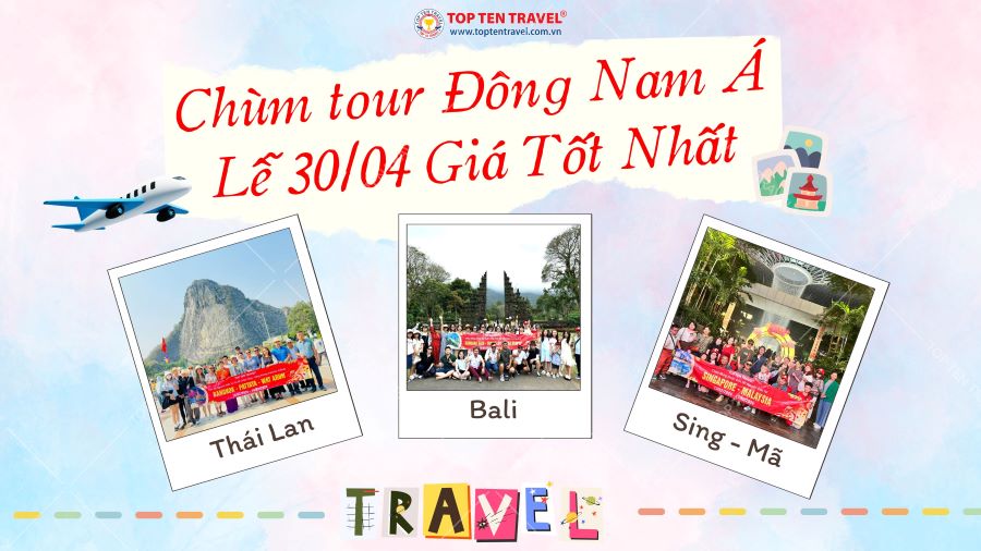 Chùm Tour Đông Nam Á giá tốt dịp Lễ 30/04 - 01/05 tại Top Ten Travel