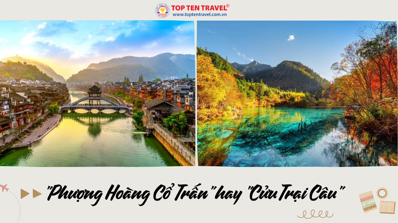 Nên đi du lịch Trung Quốc khám phá Phượng Hoàng Cổ Trấn hay Cửu Trại Câu?