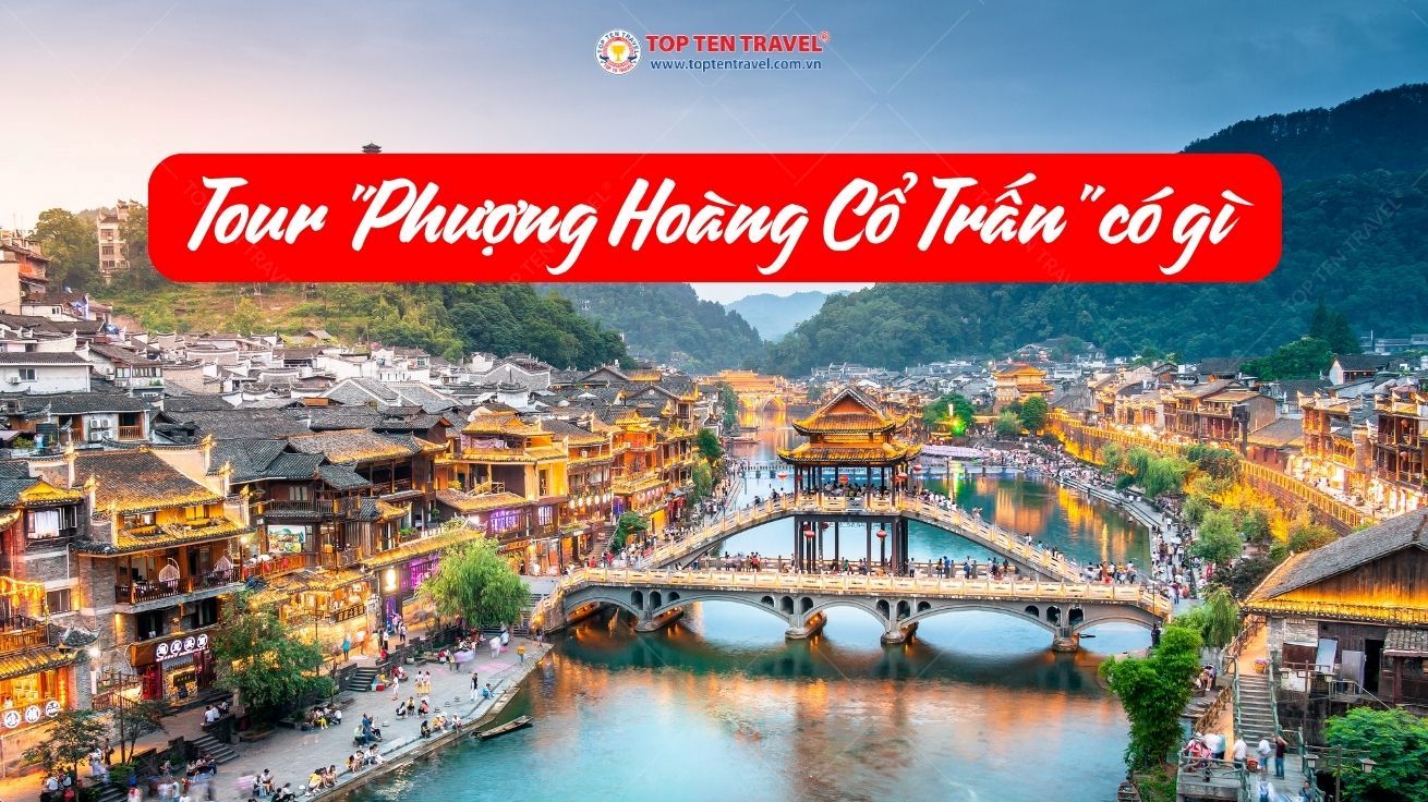 Có gì Hot trong tour Phượng Hoàng Cổ Trấn?