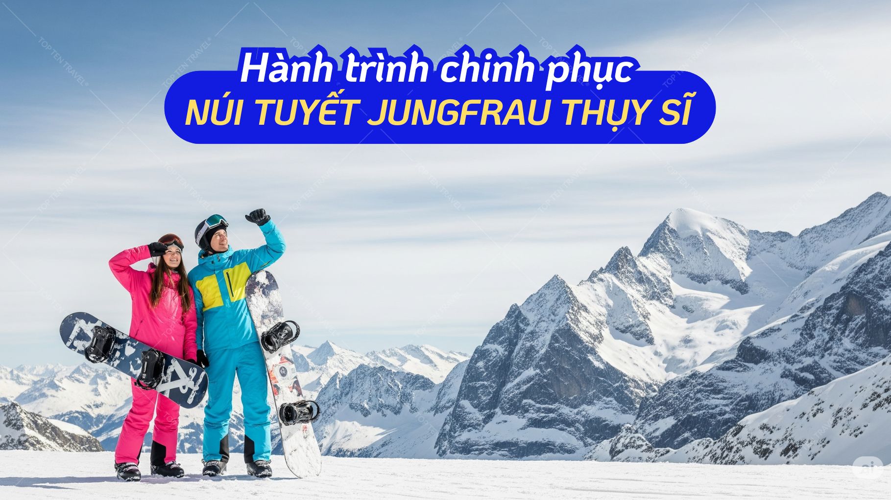 Hành trình chinh phục núi tuyết Jungfrau Thụy Sĩ