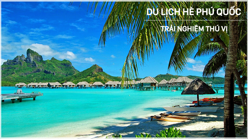 Du lịch Phú Quốc mùa hè với nhiều trải nghiệm thú vị